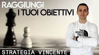 COME RAGGIUNGERE I PROPRI OBIETTIVI - La Strategia Vincente ✔