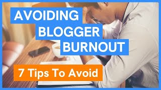 7 Tips To Avoid Blogger Burnout (+1 Bonus Tip)