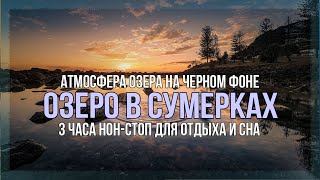 Озеро в Сумерках.  Атмосфера для сна.  Atmosphere for sleep, relaxation 3 hours on black screen