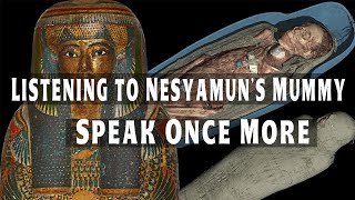 Reawakening the Silent: Listening to Nesyamun's Mummy Speak Once More