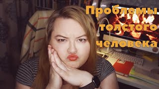 ПРОБЛЕМЫ ТОЛСТОГО ЧЕЛОВЕКА | КАК ТРУДНО БЫТЬ ЖИРНЫМ