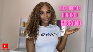 I’M BACK!!!!!! LIFE UPDATE|| DIVORCE|| REBRAND