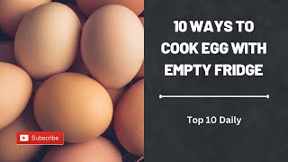 Eggceptional Cooking: Top 10 Ways to Cook an Egg with an Empty Fridge