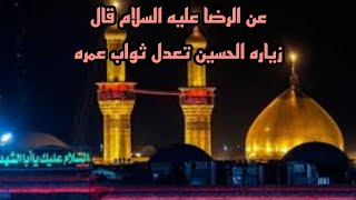 عن الرضا عليه السلام قال زياره الحسين تعدل ثواب عمره الخادم الامام حسين مقتدى مؤيد