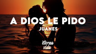 Juanes - A Dios Le Pido (Letra/Lyrics)