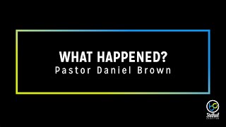 What Happened? // Pastor Daniel Brown