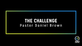 The Challenge // Pastor Daniel Brown