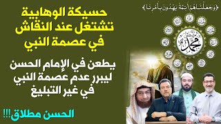 حسيكة الوهابية تشتغل عند النقاش في عصمة النبي | يطعن في الإمام الحسن ليبرر عدم عصمة النبي