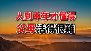 人到中年才懂得，父母活得“很難”，寫得真好！好文分享