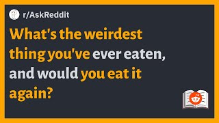 (r/AskReddit) What's the weirdest thing you've ever eaten, and would you eat it again?