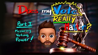 Does my VOTE Really MATTER? (Measuring Voting Power) Part I