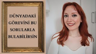 senin bu dünyadaki görevin ne? bu soruları cevapla, öğren