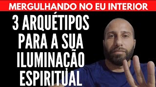 3 ARQUÉTIPOS PARA A SUA ILUMINAÇÃO ESPIRITUAL | Will Nascimentto