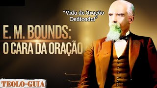 E. M. Bounds: A Vida e o Legado do Teólogo que Experimentou o Poder da Oração