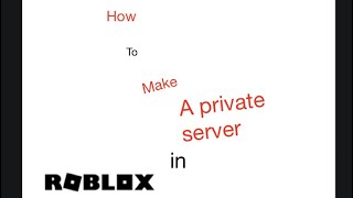 How to make a custom private server on roblox!