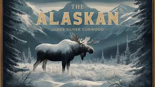 The Alaskan Part 2 by James Oliver Curwood Full Audiobook