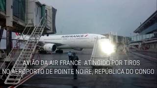 ⚠️ AVIÃO DA AIR FRANCE  ATINGIDO POR TIROS NO AEROPORTO DE POINTE NOIRE, REPÚBLICA DO CONGO 🇨🇩