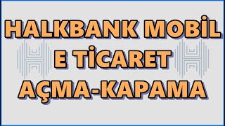 Halkbank Kartını İnternet Alışverişine Açma Kapama |  Halk Bankası Mobilden E Ticaret Açma Kapatma