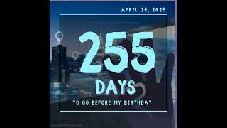 255 days to go before my 25th Birthday on April 14, 2025