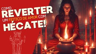 Como reverter um feitiço de amor com a Deusa Hécate!