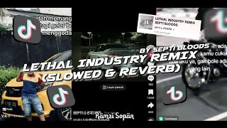 LETHAL INDUSTRY REMIX (SLOWED & REVERB) - BY SEPTI BLOODS VIRAL TIKTOK🎶