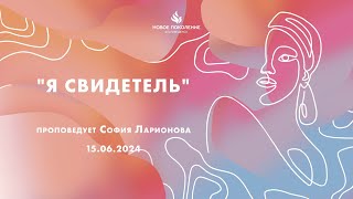 "Я СВИДЕТЕЛЬ" проповедует София Ларионова (Служение 15.06.2024)