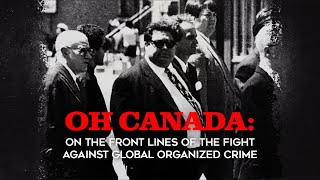 Oh Canada: On the Front Lines of the Fight Against Global Organized Crime