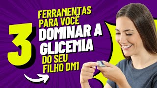 3 FERRAMENTAS PARA VOCÊ DOMINAR A GLICEMIA DO SEU FILHO DM1