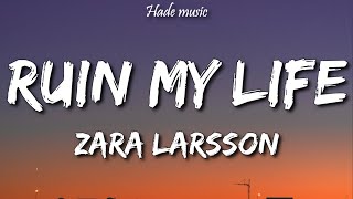 Zara Larsson - Ruin My Life (Lyrics)