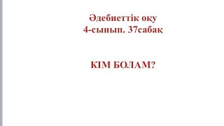 Әдебиеттік оқу 4-сынып. 37сабақ Кім болам?