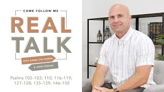 Real Talk - Come, Follow Me - EP 35 Psalms 102–103; 110; 116–119; 127–128; 135–139; 146–150