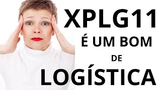 XPLG11, UM BOM FII DE LOGISTICA