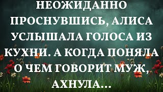 Неожиданно проснувшись, Алиса услышала голоса из кухни. А когда поняла о чем говорит муж, ахнула..