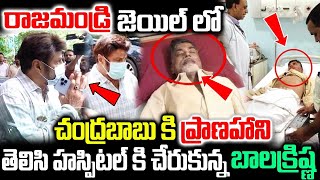 రాజమండ్రి జైల్లో చంద్రబాబుకి | ప్రాణహాని అని తెలిసి హుటాహుటిన హాస్పిటల్ కి చేరుకున్న | బాలకృష్ణ