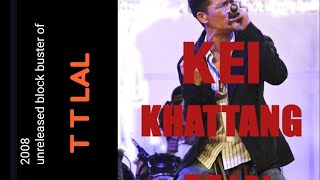 KEI KHATTANG °°°[UNRELEASED 2008] // T T LAL //ginbem//zamkholian manlun official