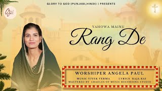 YAHOWA MAINU RANG DE|ANGELA PAUL|VIVEK VERMA|RAJA RAI|GLORY TO GOD|RANJIT SINGH|SUKHIJNDER RARE