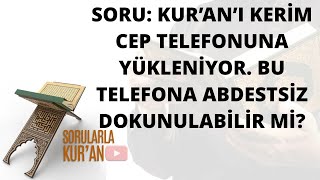 059 Kur'an’ı Kerim cep telefonuna yükleniyor, bu telefona abdestsiz dokunulabilir mi?