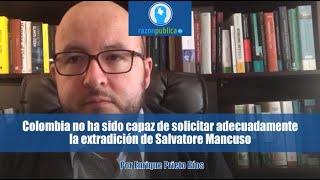 Colombia no ha sido capaz de solicitar adecuadamente la extradición de Salvatore Mancuso.