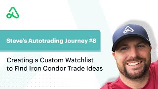 Steve's Autotrading Journey #8: Creating a Custom Watchlist to Find Iron Condor Trade Ideas