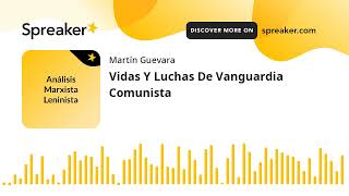 Vidas Y Luchas De Vanguardia Comunista (hecho con Spreaker)