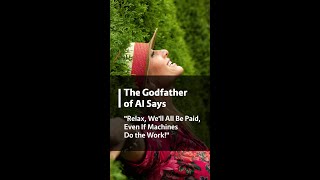 The Godfather of AI Says "Relax, We'll All Be Paid, Even If Machines Do the Work!"