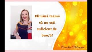 Elimină teama că nu ești suficient de bun/ă