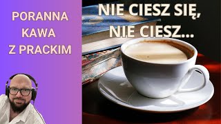 PORANNA KAWA Z PRACKIM | NIE CIESZ SIĘ, NIE CIESZ...