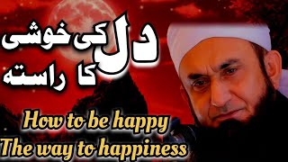 how to be happy | The way to happiness | Dil ki khushi ka rasta | molana tariq Jamil bayan