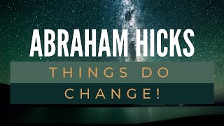 Things DO change! - Abraham Hicks Best - Law of Attraction