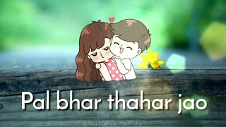 Pal Bhar Thahar jao WhatsApp messenger status with lyrics