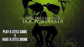 PLAY A LITTLE GAME - "THE INFECTIOUS MADNESS OF DOCTOR DEKKER"