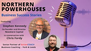 Northern Powerhouses - Business Success Stories with Stephen Kennedy of Newmore Capital