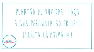 Plantão de Dúvidas: faça a sua pergunta ao Projeto Escrita Criativa #1