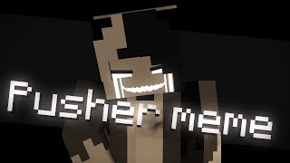 Pusher meme│Minecraft Animation